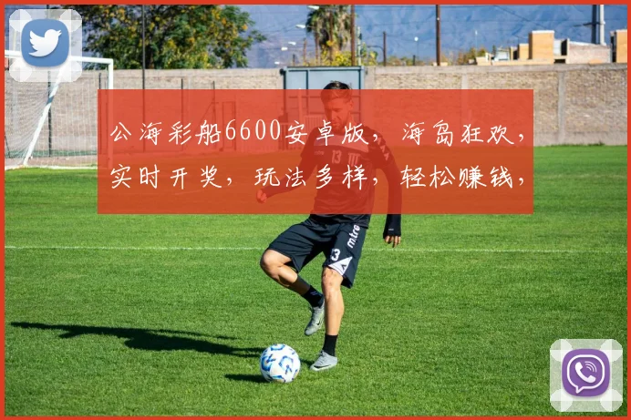 公海彩船6600安卓版，海岛狂欢，实时开奖，玩法多样，轻松赚钱，三重惊喜，不容错过，体验非凡